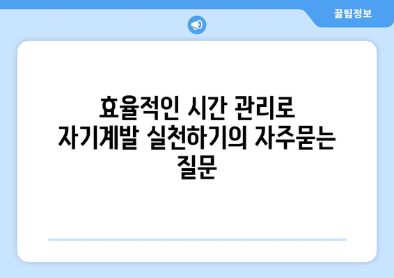 효율적인 시간 관리로 자기계발 실천하기